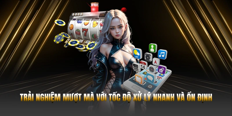 Trải nghiệm mượt mà với tốc độ xử lý nhanh và ổn định